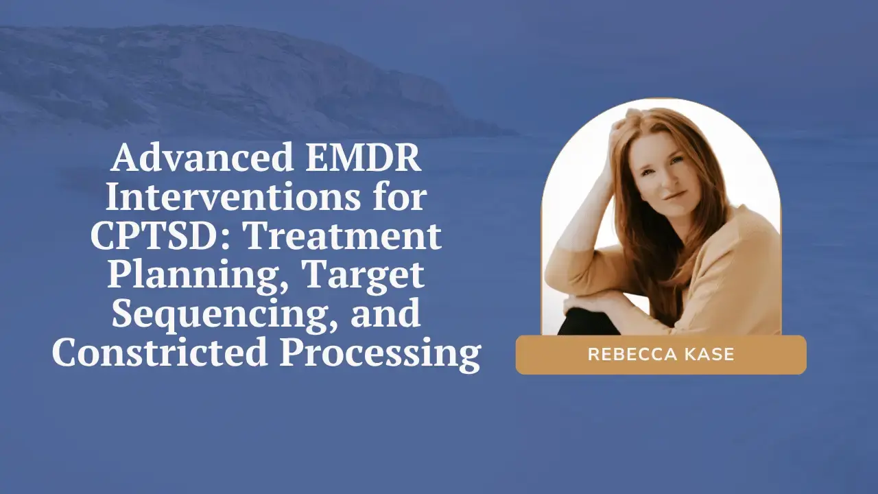 Advanced EMDR Interventions for CPTSD: Treatment Planning, Target Sequencing, and Constricted Processing