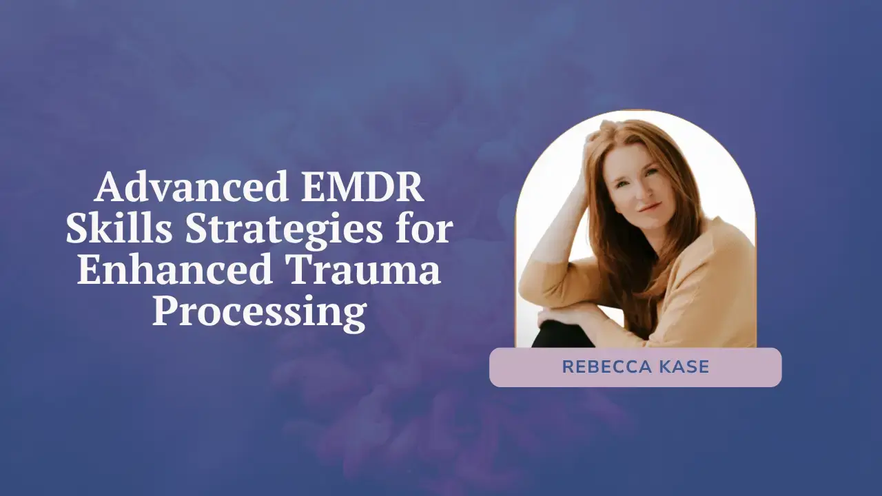 Advanced EMDR Skills Strategies for Enhanced Trauma Processing