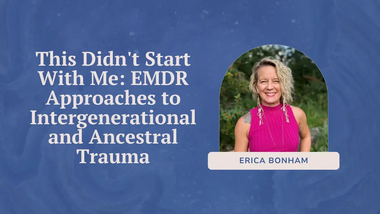 This Didn't Start With Me: EMDR Approaches to Intergenerational and Ancestral Trauma