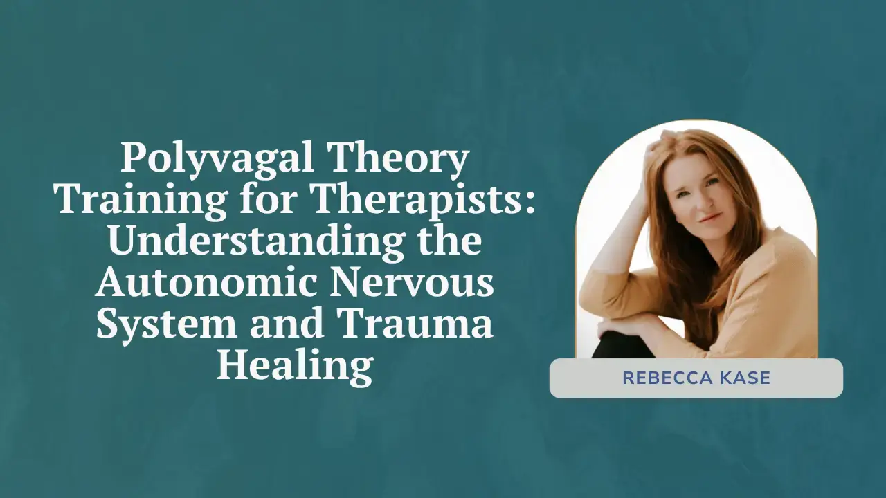Polyvagal Theory Training for Therapists: Understanding the Autonomic Nervous System and Trauma Healing