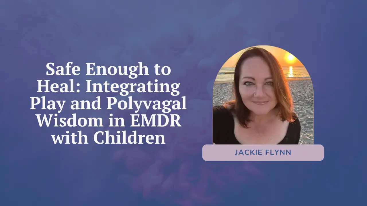 Safe Enough to Heal: Integrating Play and Polyvagal Wisdom in EMDR with Children