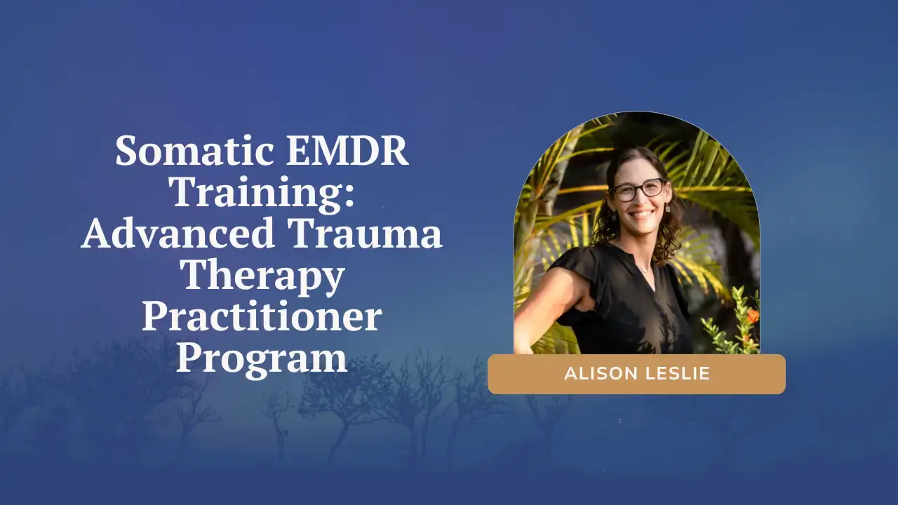 Somatic EMDR Training: Advanced Trauma Therapy Practitioner Program