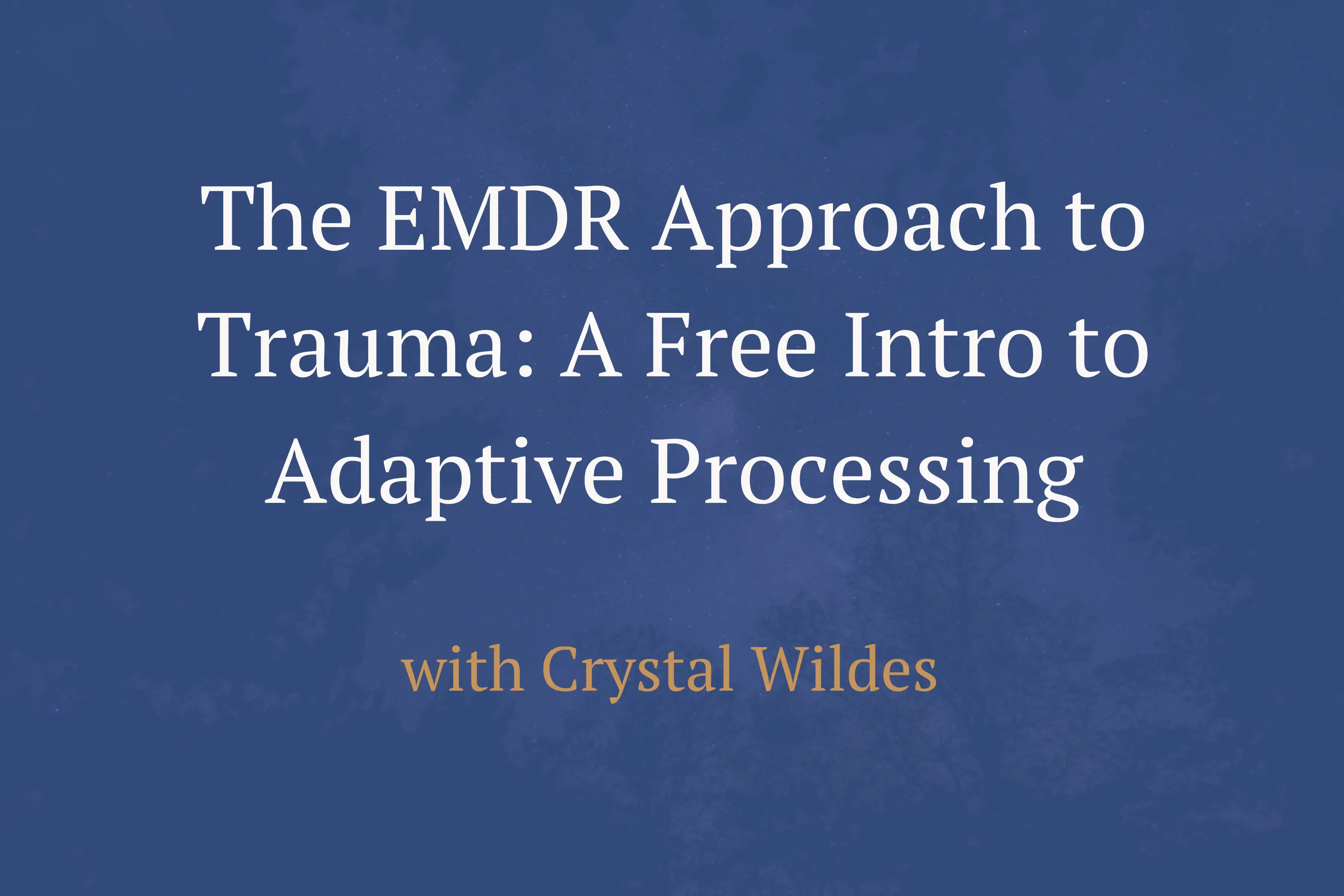 The EMDR Approach to Trauma: A Free Intro to Adaptive Processing